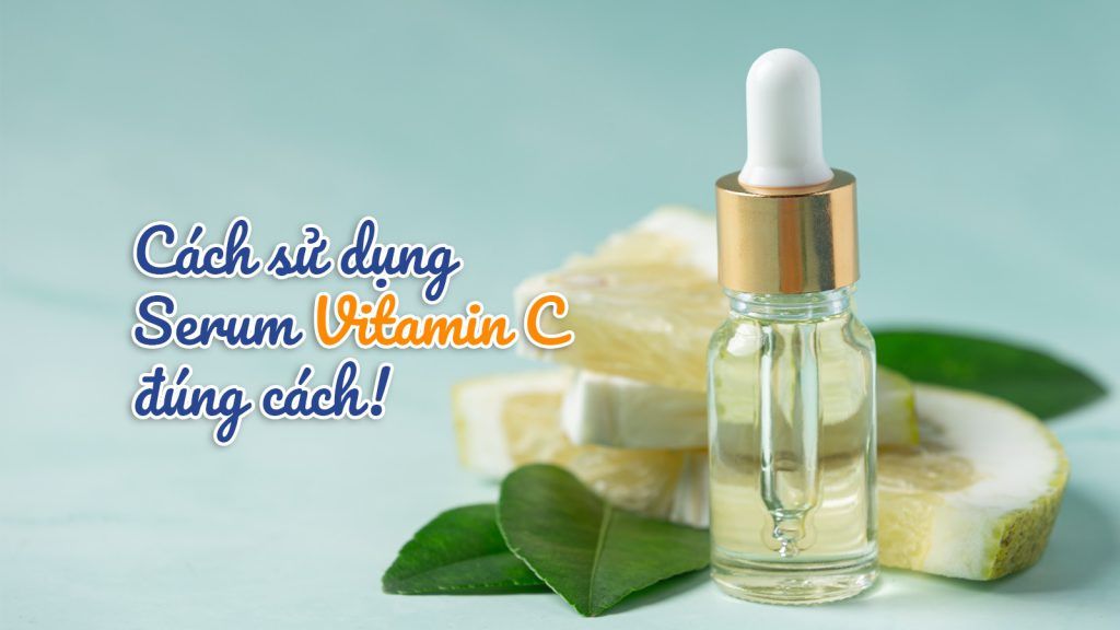 Cách sử dụng serum vitamin C đúng cách để đạt hiệu quả tối đa trắng da chống lão hóa